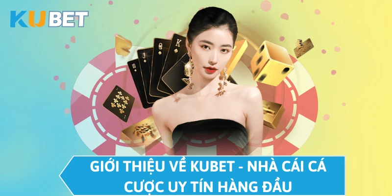 Giới thiệu về KUBET - Nhà cái cá cược uy tín hàng đầu 