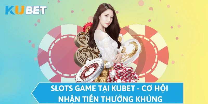 Slots Game tại KUBET - Cơ hội nhận tiền thưởng khủng